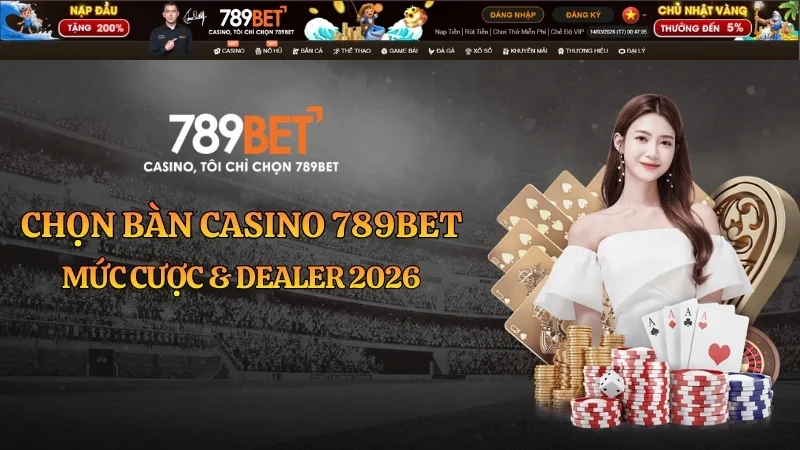 Chọn Bàn Casino 789BET: Mức Cược & Dealer 2026