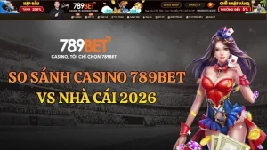 So Sánh Casino 789BET Vs Nhà Cái 2026