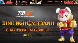 Kinh Nghiệm Tránh Cháy TK Casino 789BET 2026