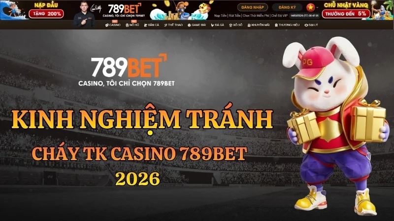 Kinh Nghiệm Tránh Cháy TK Casino 789BET 2026